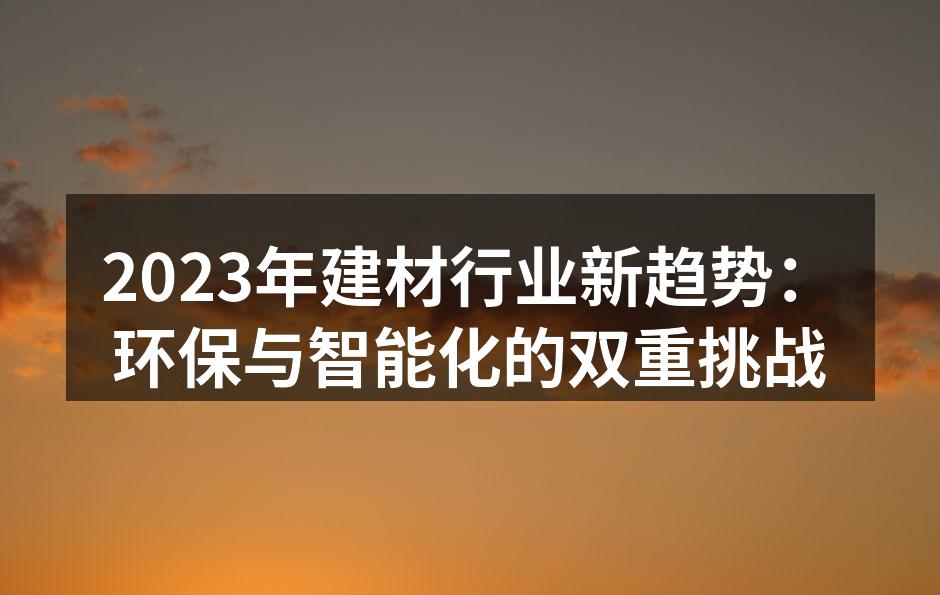 2023年建材行业新趋势：环保与智能化的双重挑战